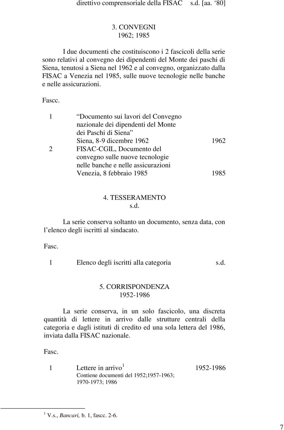 organizzato dalla FISAC a Venezia nel 1985, sulle nuove tecnologie nelle banche e nelle assicurazioni. Fascc.