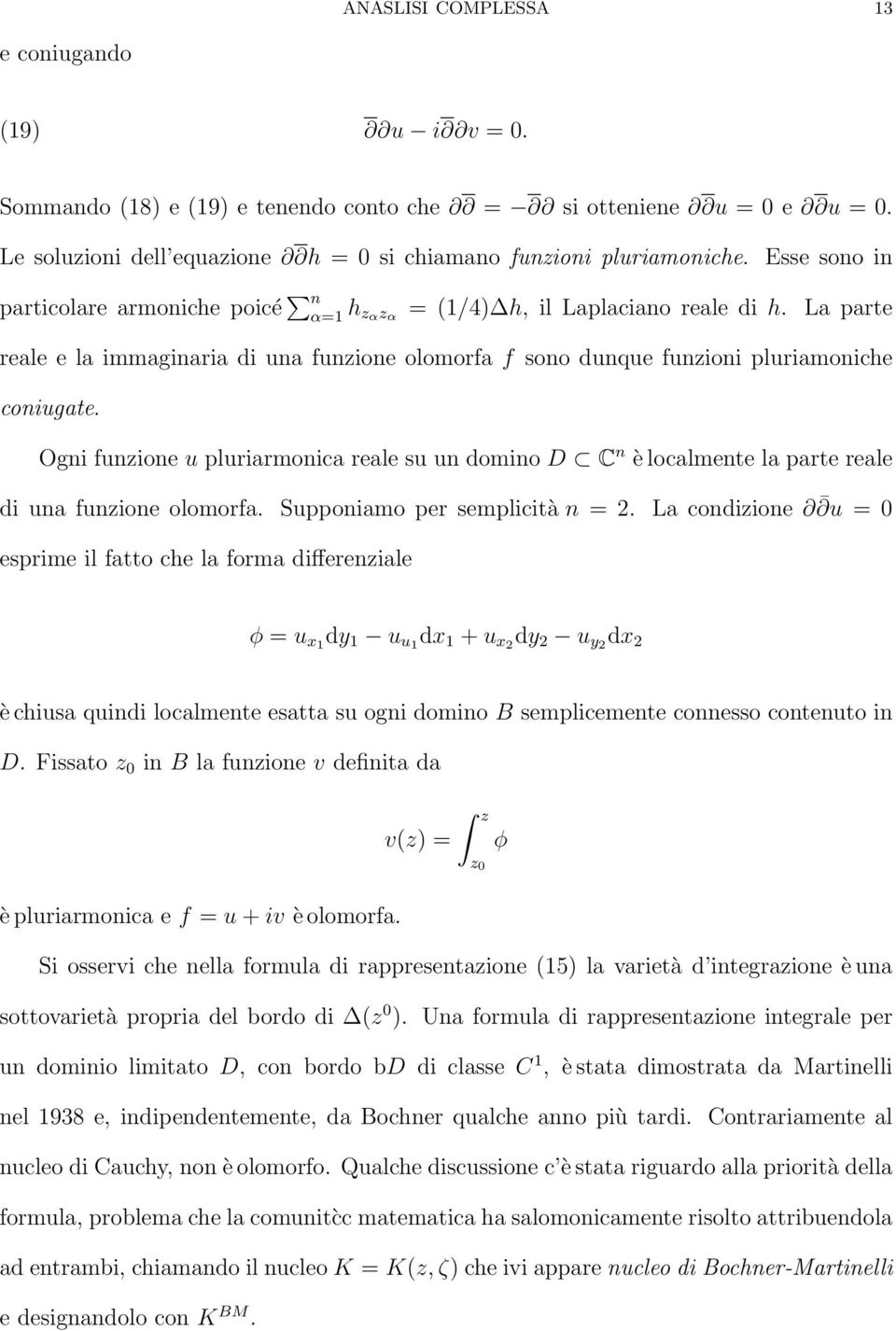 Ogni funzione u pluriarmonica reale su un domino D C n è localmente la parte reale di una funzione olomorfa. Supponiamo per semplicità n = 2.