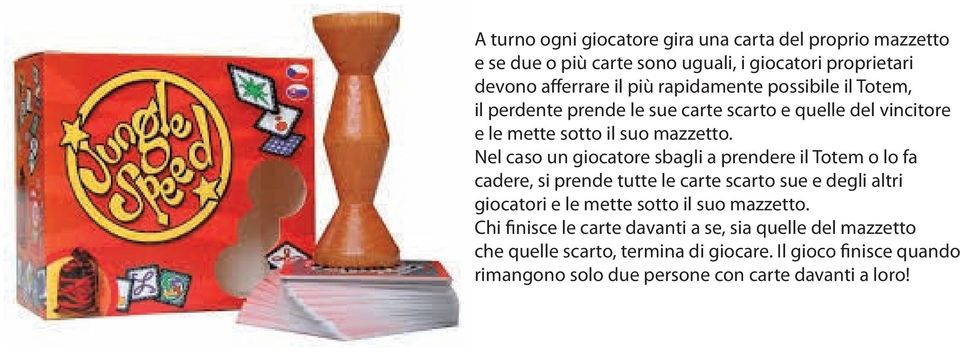 Nel caso un giocatore sbagli a prendere il Totem o lo fa cadere, si prende tutte le carte scarto sue e degli altri giocatori e le mette sotto il suo