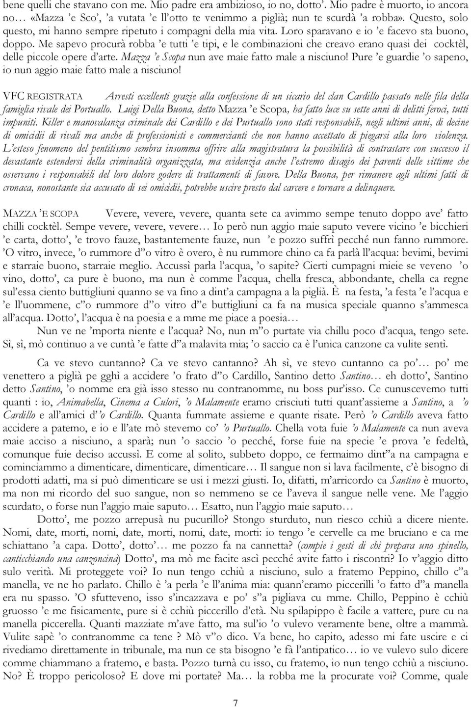 Me sapevo procurà robba e tutti e tipi, e le combinazioni che creavo erano quasi dei cocktèl, delle piccole opere d arte. Mazza e Scopa nun ave maie fatto male a nisciuno!