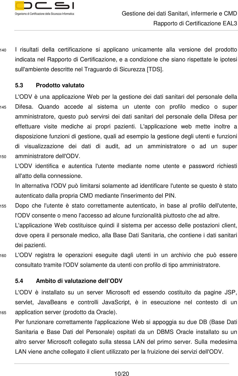 Quando accede al sistema un utente con profilo medico o super amministratore, questo può servirsi dei dati sanitari del personale della Difesa per effettuare visite mediche ai propri pazienti.