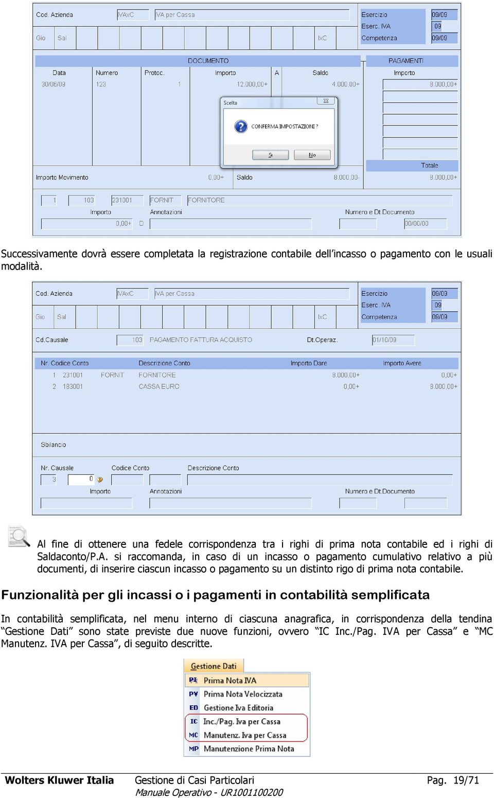 Funzionalità per gli incassi o i pagamenti in contabilità semplificata In contabilità semplificata, nel menu interno di ciascuna anagrafica, in corrispondenza della tendina Gestione Dati sono