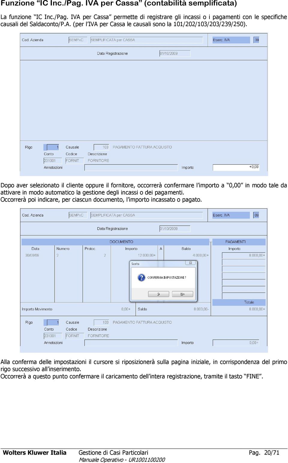 Occorrerà poi indicare, per ciascun documento, l importo incassato o pagato.