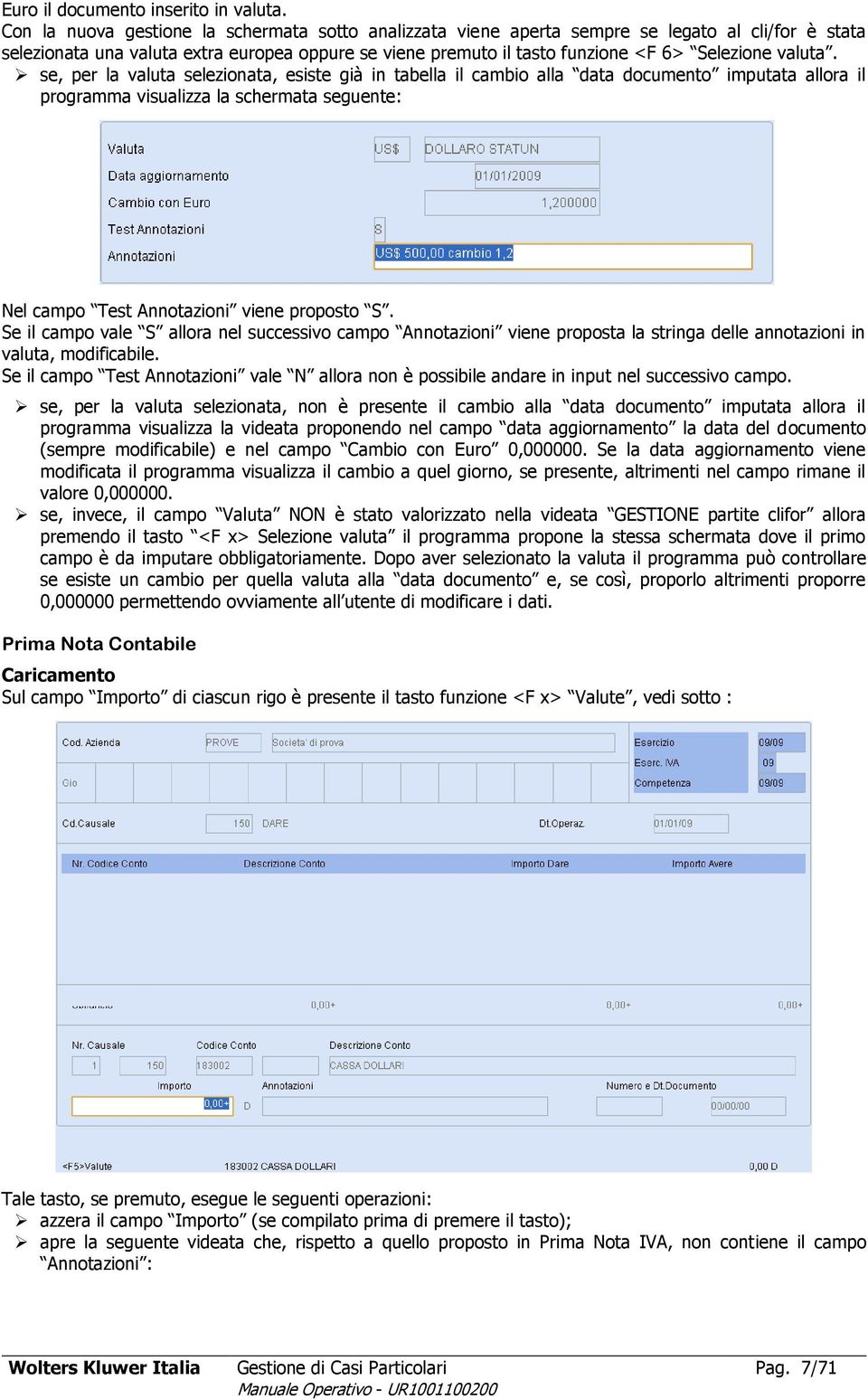 valuta. se, per la valuta selezionata, esiste già in tabella il cambio alla data documento imputata allora il programma visualizza la schermata seguente: Nel campo Test Annotazioni viene proposto S.