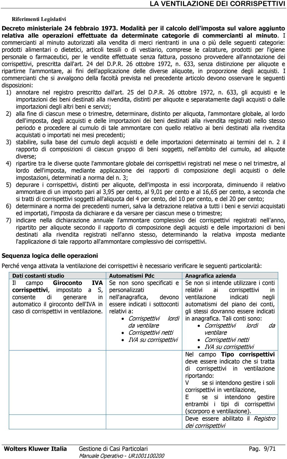 I commercianti al minuto autorizzati alla vendita di merci rientranti in una o più delle seguenti categorie: prodotti alimentari o dietetici, articoli tessili o di vestiario, comprese le calzature,