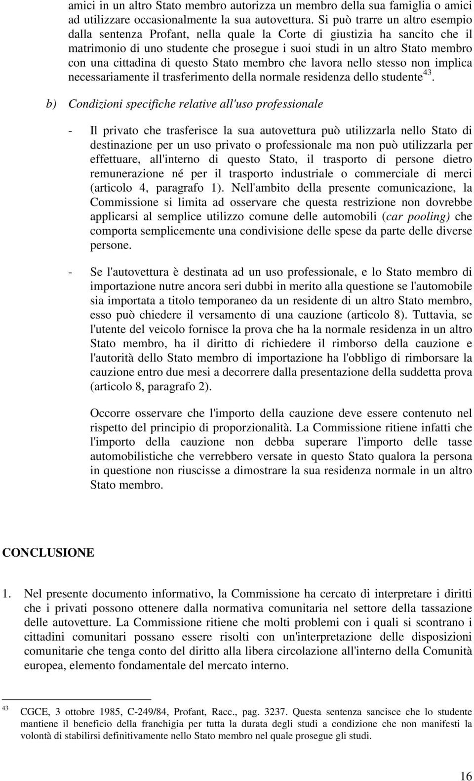 cittadina di questo Stato membro che lavora nello stesso non implica necessariamente il trasferimento della normale residenza dello studente 43.