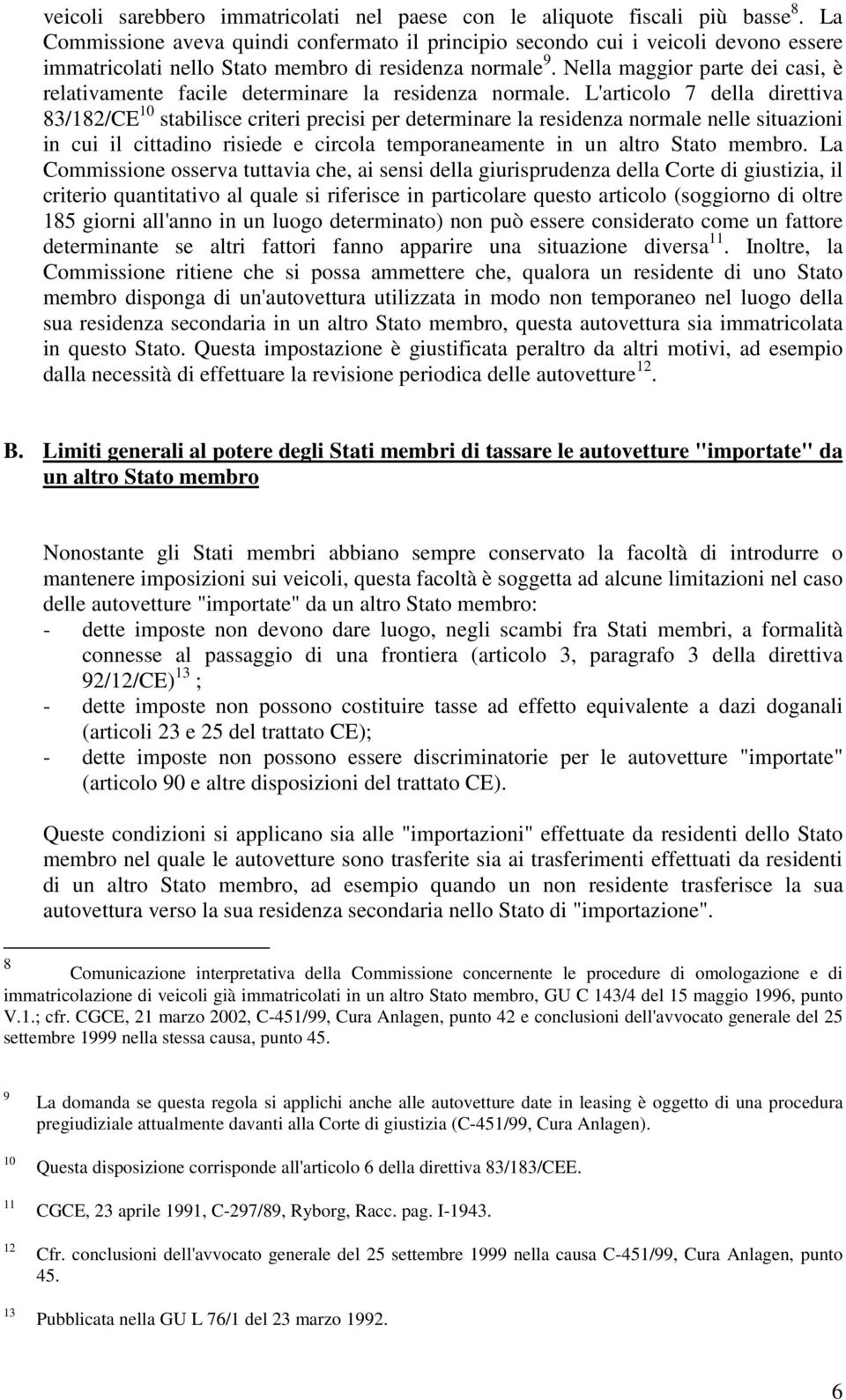 Nella maggior parte dei casi, è relativamente facile determinare la residenza normale.