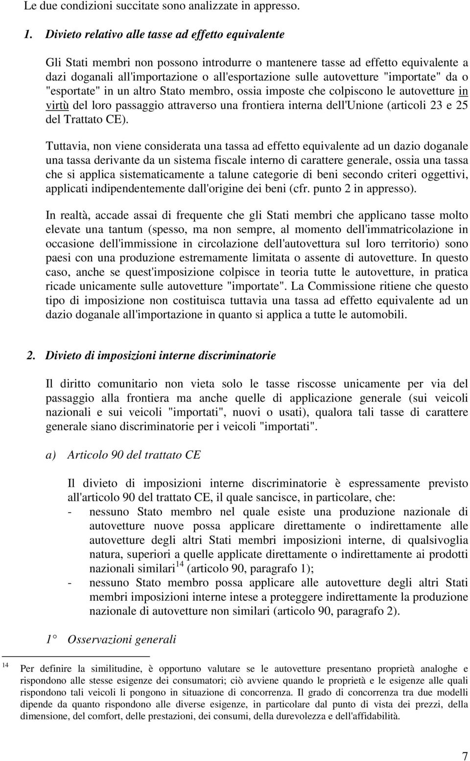 autovetture "importate" da o "esportate" in un altro Stato membro, ossia imposte che colpiscono le autovetture in virtù del loro passaggio attraverso una frontiera interna dell'unione (articoli 23 e