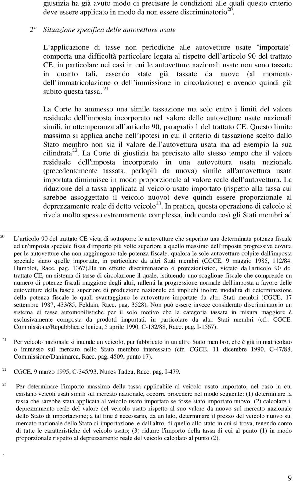 trattato CE, in particolare nei casi in cui le autovetture nazionali usate non sono tassate in quanto tali, essendo state già tassate da nuove (al momento dell immatricolazione o dell immissione in