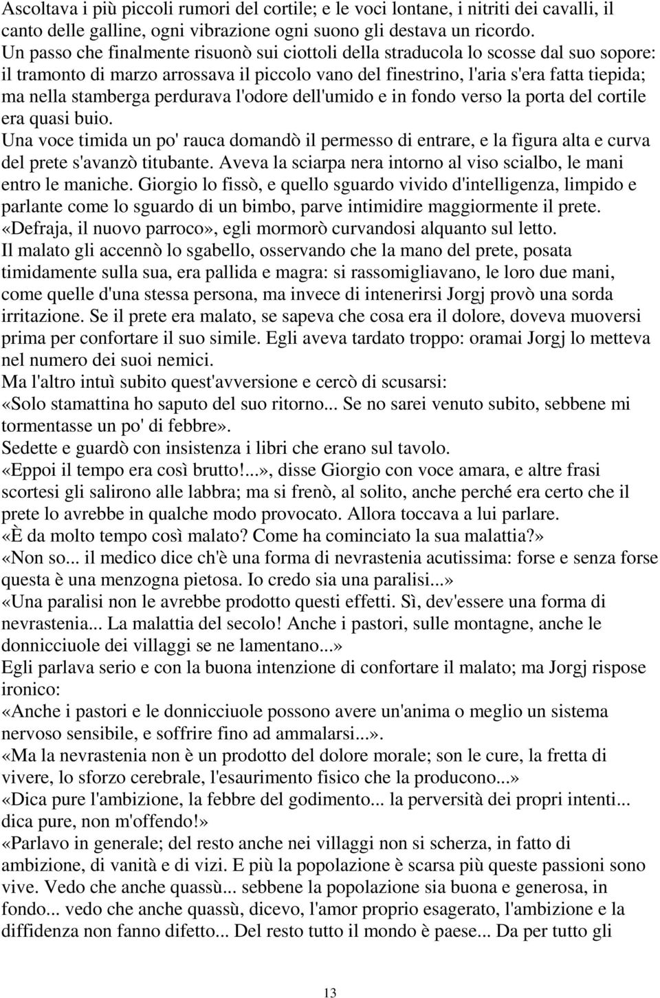 perdurava l'odore dell'umido e in fondo verso la porta del cortile era quasi buio. Una voce timida un po' rauca domandò il permesso di entrare, e la figura alta e curva del prete s'avanzò titubante.