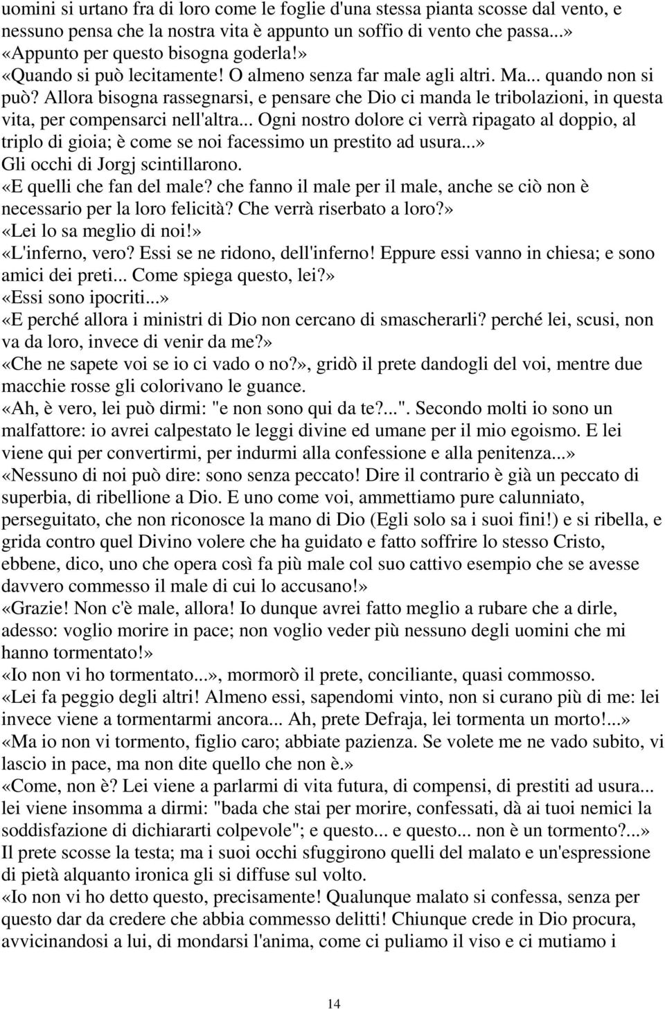 Allora bisogna rassegnarsi, e pensare che Dio ci manda le tribolazioni, in questa vita, per compensarci nell'altra.