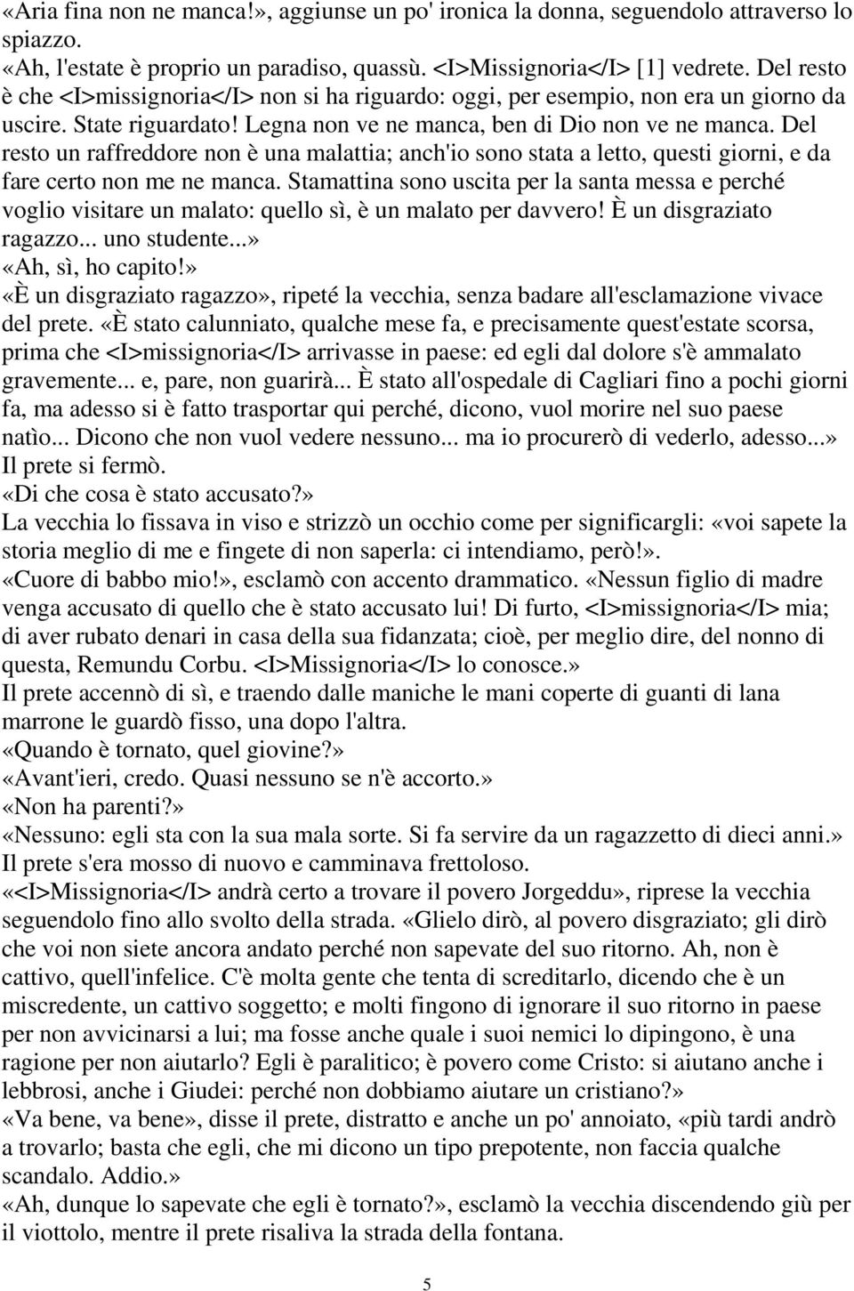 Del resto un raffreddore non è una malattia; anch'io sono stata a letto, questi giorni, e da fare certo non me ne manca.