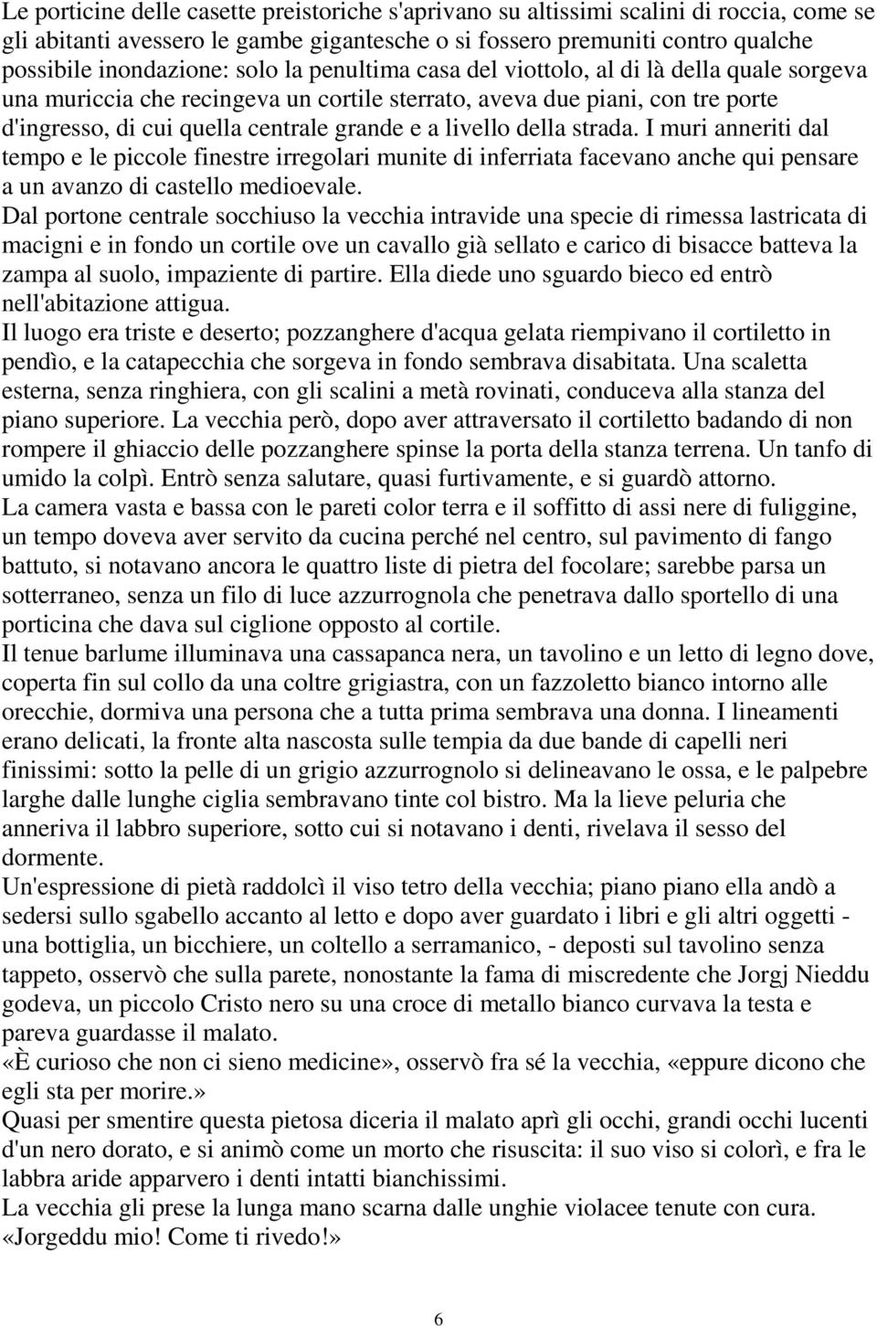 strada. I muri anneriti dal tempo e le piccole finestre irregolari munite di inferriata facevano anche qui pensare a un avanzo di castello medioevale.