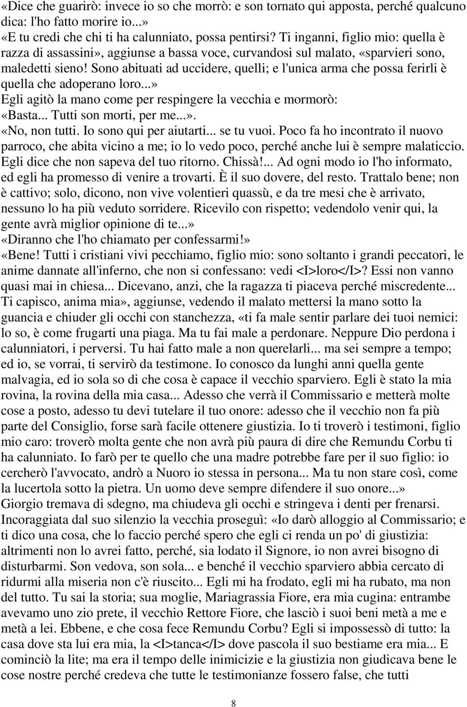 Sono abituati ad uccidere, quelli; e l'unica arma che possa ferirli è quella che adoperano loro...» Egli agitò la mano come per respingere la vecchia e mormorò: «Basta... Tutti son morti, per me...». «No, non tutti.