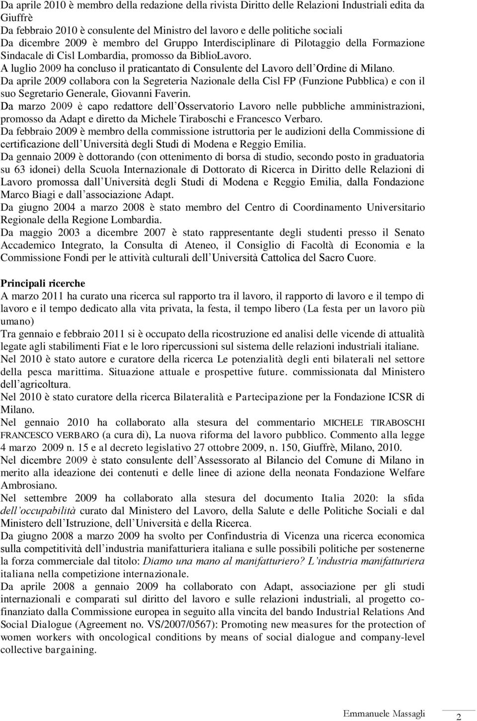 A luglio 2009 ha concluso il praticantato di Consulente del Lavoro dell Ordine di Milano.