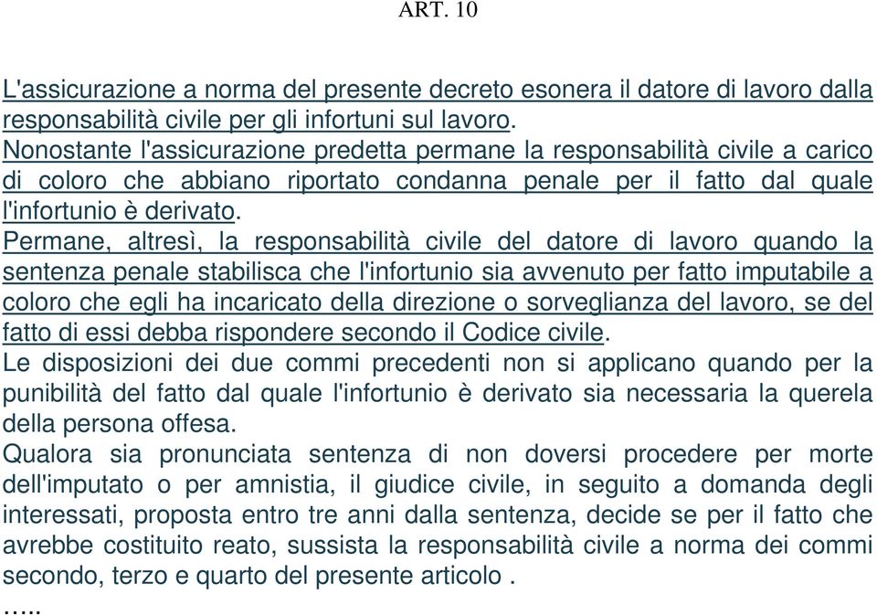 Permane, altresì, la responsabilità civile del datore di lavoro quando la sentenza penale stabilisca che l'infortunio sia avvenuto per fatto imputabile a coloro che egli ha incaricato della direzione