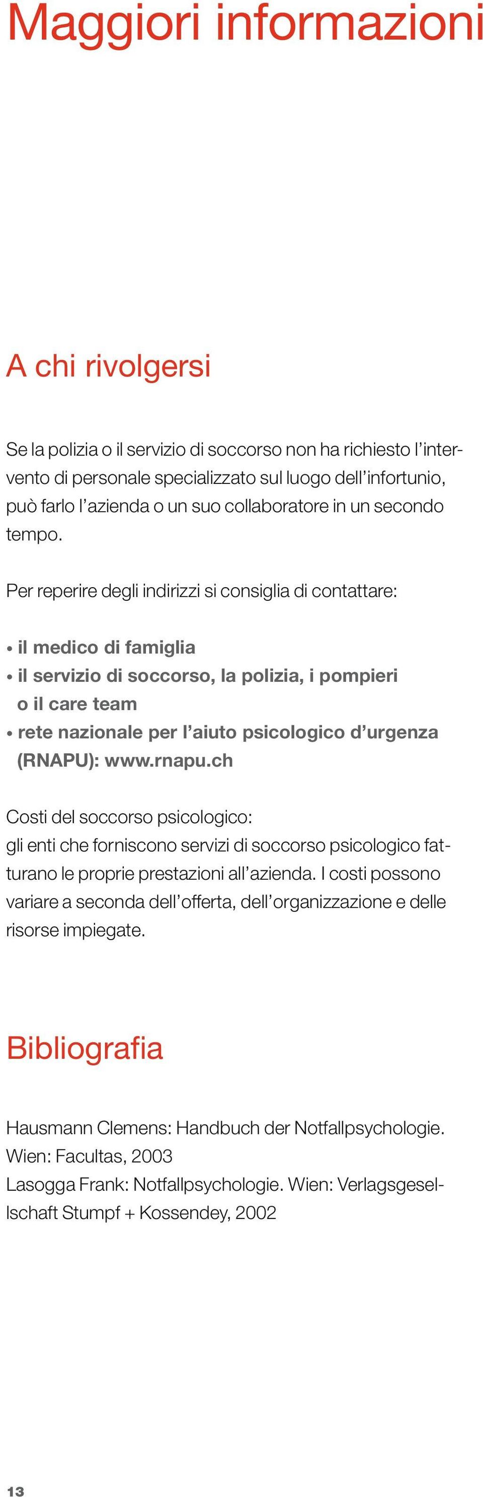 Per reperire degli indirizzi si consiglia di contattare: il medico di famiglia il servizio di soccorso, la polizia, i pompieri o il care team rete nazionale per l aiuto psicologico d urgenza (RNAPU):