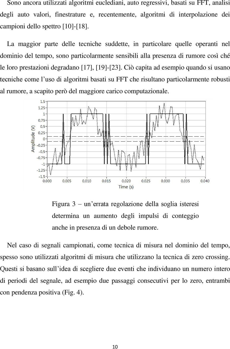 Cò capta ad esempo quando s usano tecnche come l uso d algortm basat su FFT che rsultano partcolarmente robust al rumore, a scapto però del maggore carco computazonale.