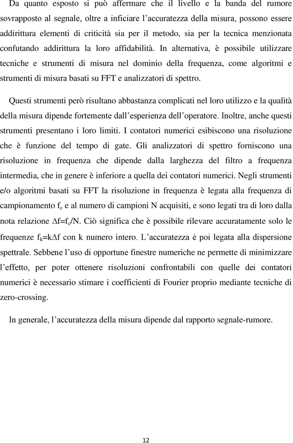 In alternatva, è possble utlzzare tecnche e strument d msura nel domno della frequenza, come algortm e strument d msura basat su FFT e analzzator d spettro.