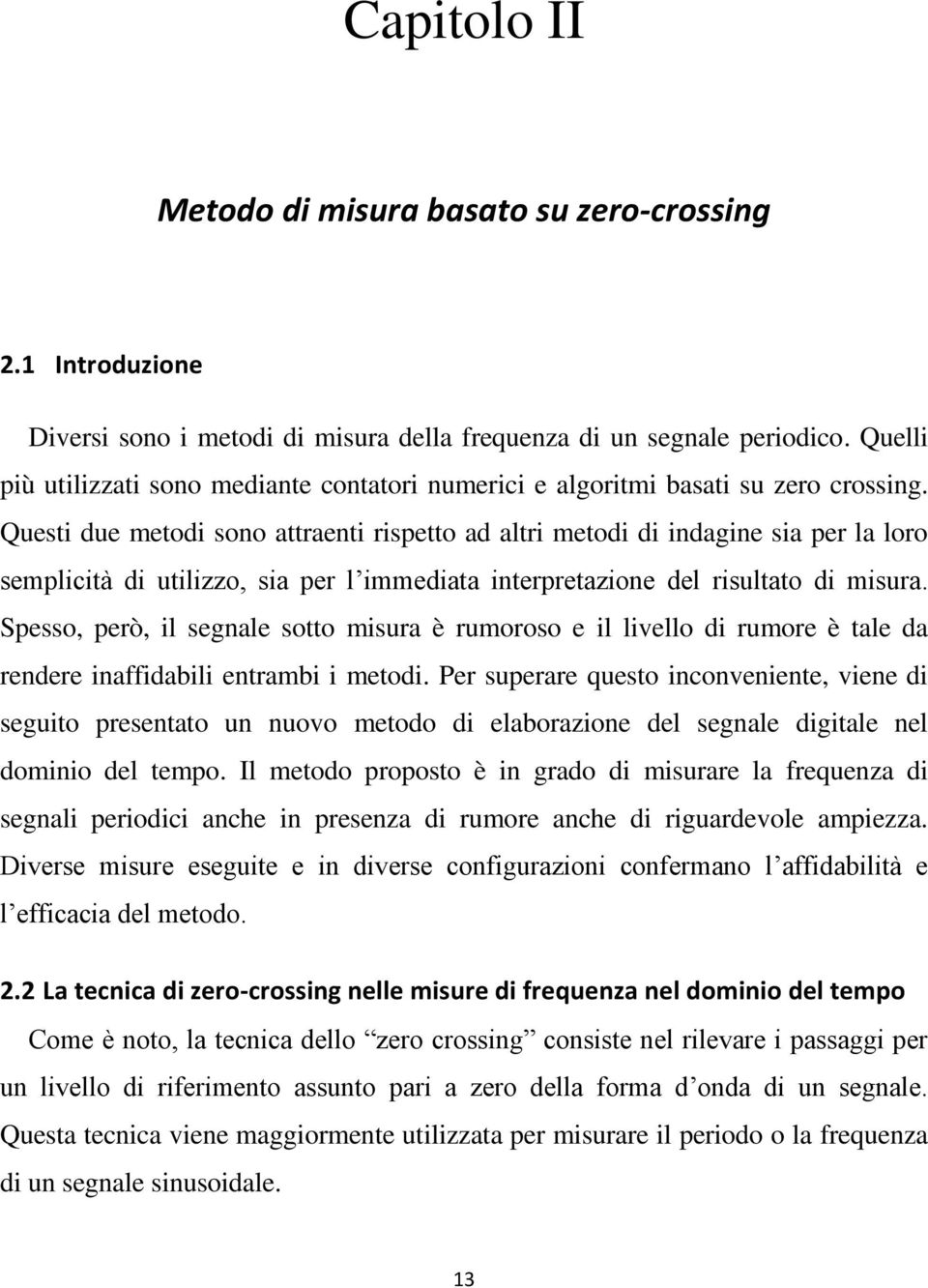 Quest due metod sono attraent rspetto ad altr metod d ndagne sa per la loro semplctà d utlzzo, sa per l mmedata nterpretazone del rsultato d msura.