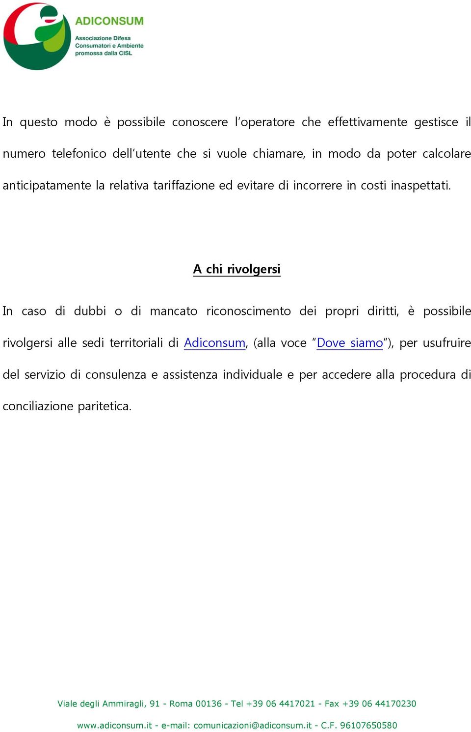 A chi rivolgersi In caso di dubbi o di mancato riconoscimento dei propri diritti, è possibile rivolgersi alle sedi territoriali di