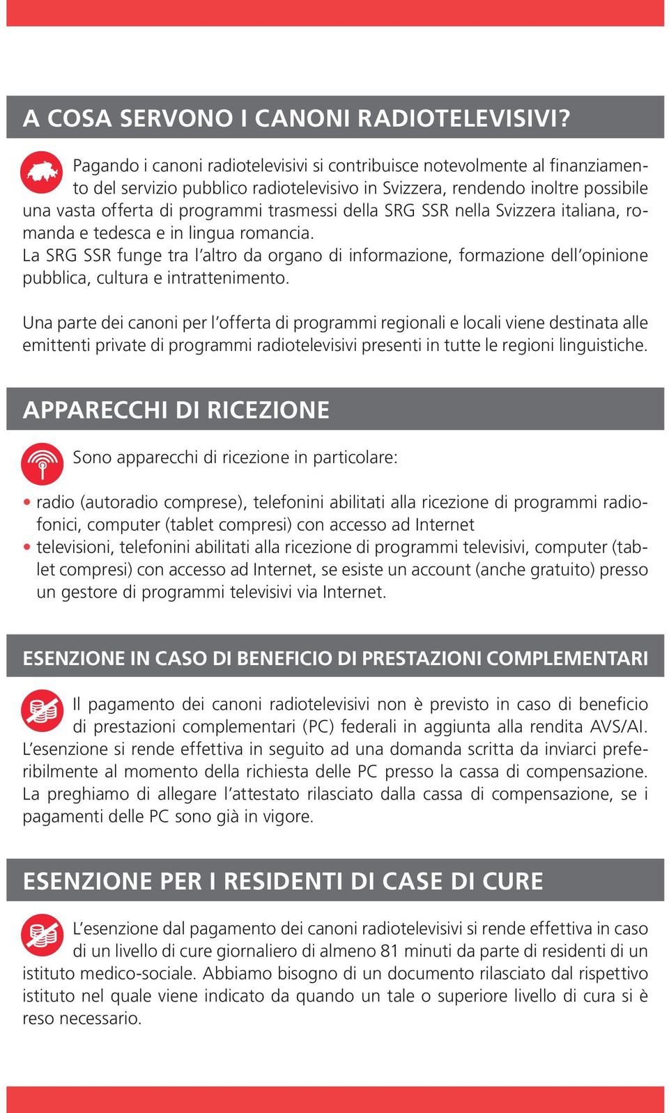 della SRG SSR nella Svizzera italiana, romanda e tedesca e in lingua romancia. La SRG SSR funge tra l altro da organo di informazione, formazione dell opinione pubblica, cultura e intrattenimento.