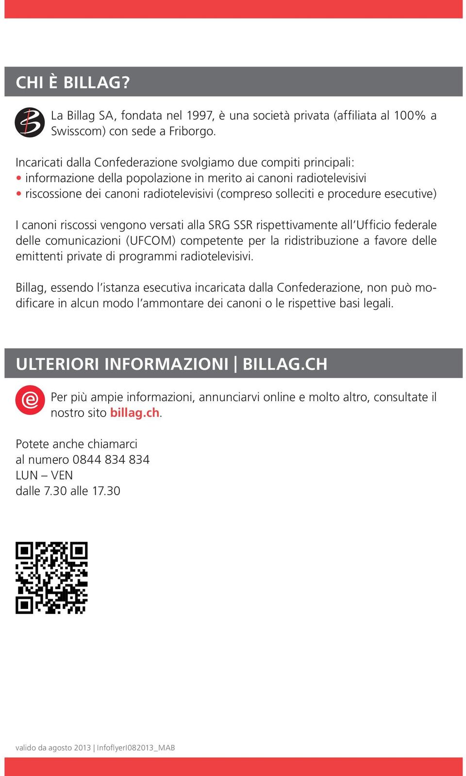 procedure esecutive) I canoni riscossi vengono versati alla SRG SSR rispettivamente all Ufficio federale delle comunicazioni (UFCOM) competente per la ridistribuzione a favore delle emittenti private