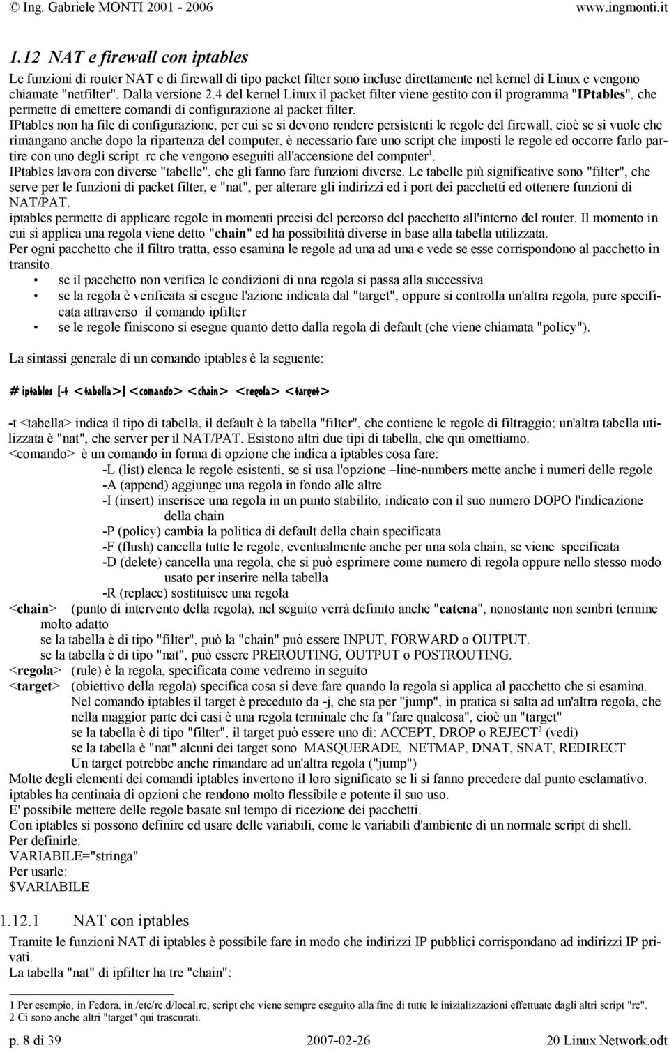 4 del kernel Linux il packet filter viene gestito con il programma "IPtables", che permette di emettere comandi di configurazione al packet filter.