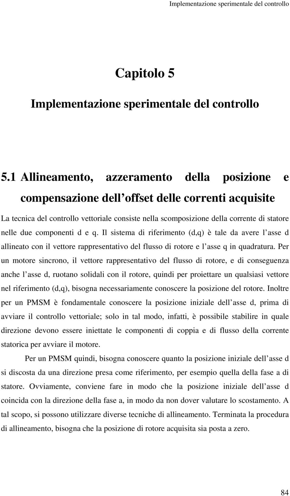 componenti d e q. Il sistema di riferimento (d,q) è tale da avere l asse d allineato con il vettore rappresentativo del flusso di rotore e l asse q in quadratura.