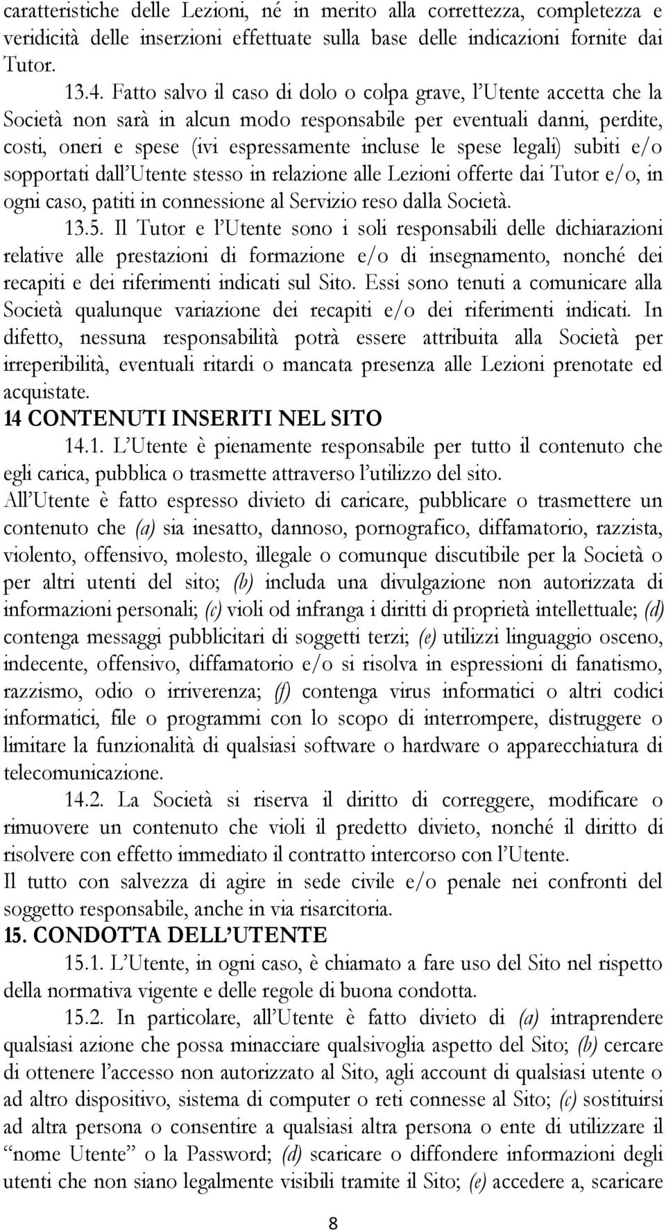 legali) subiti e/o sopportati dall Utente stesso in relazione alle Lezioni offerte dai Tutor e/o, in ogni caso, patiti in connessione al Servizio reso dalla Società. 13.5.