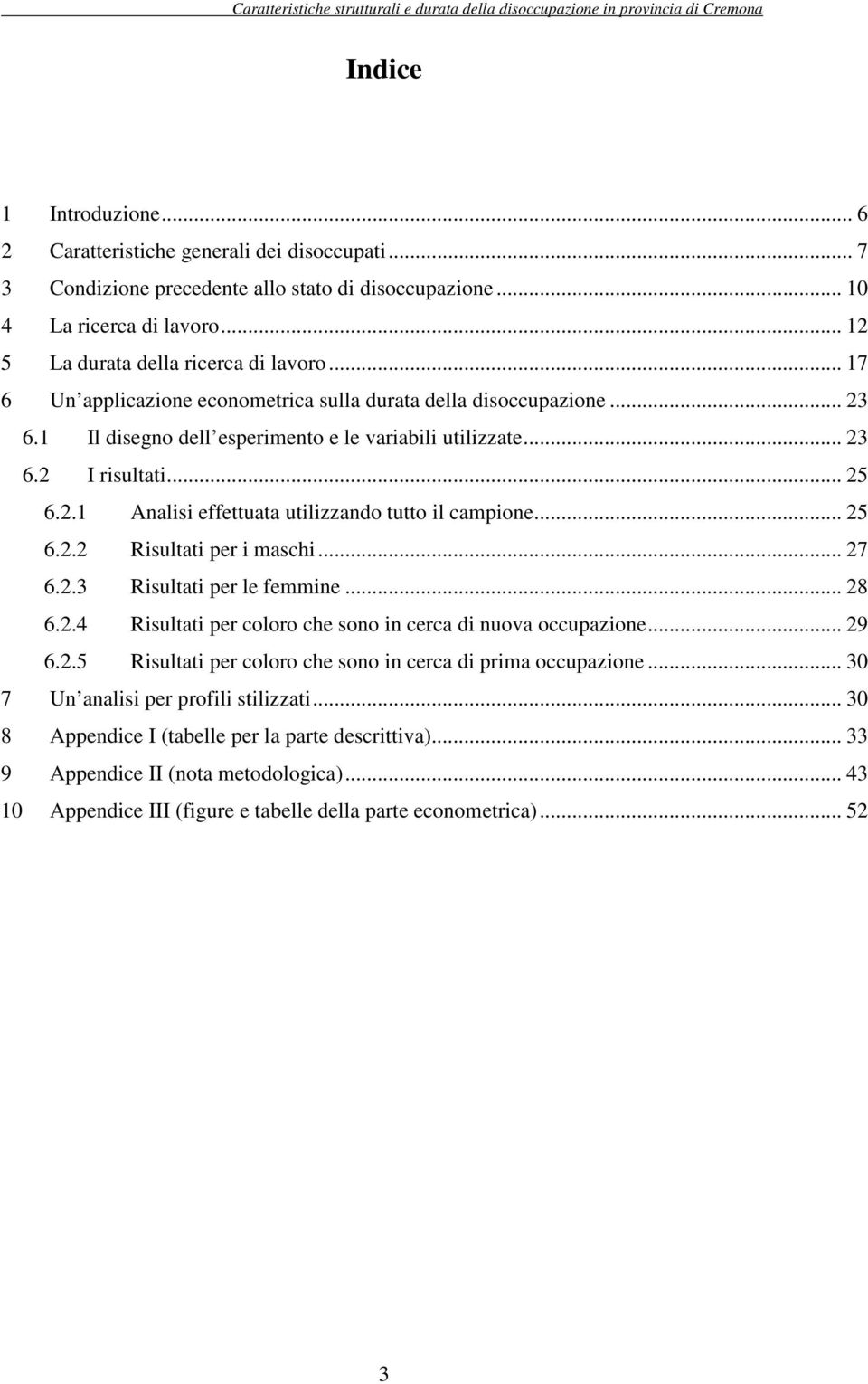 .. 25 6.2.2 Risultati per i maschi... 27 6.2.3 Risultati per le femmine... 28 6.2.4 Risultati per coloro che sono in cerca di nuova occupazione... 29 6.2.5 Risultati per coloro che sono in cerca di prima occupazione.