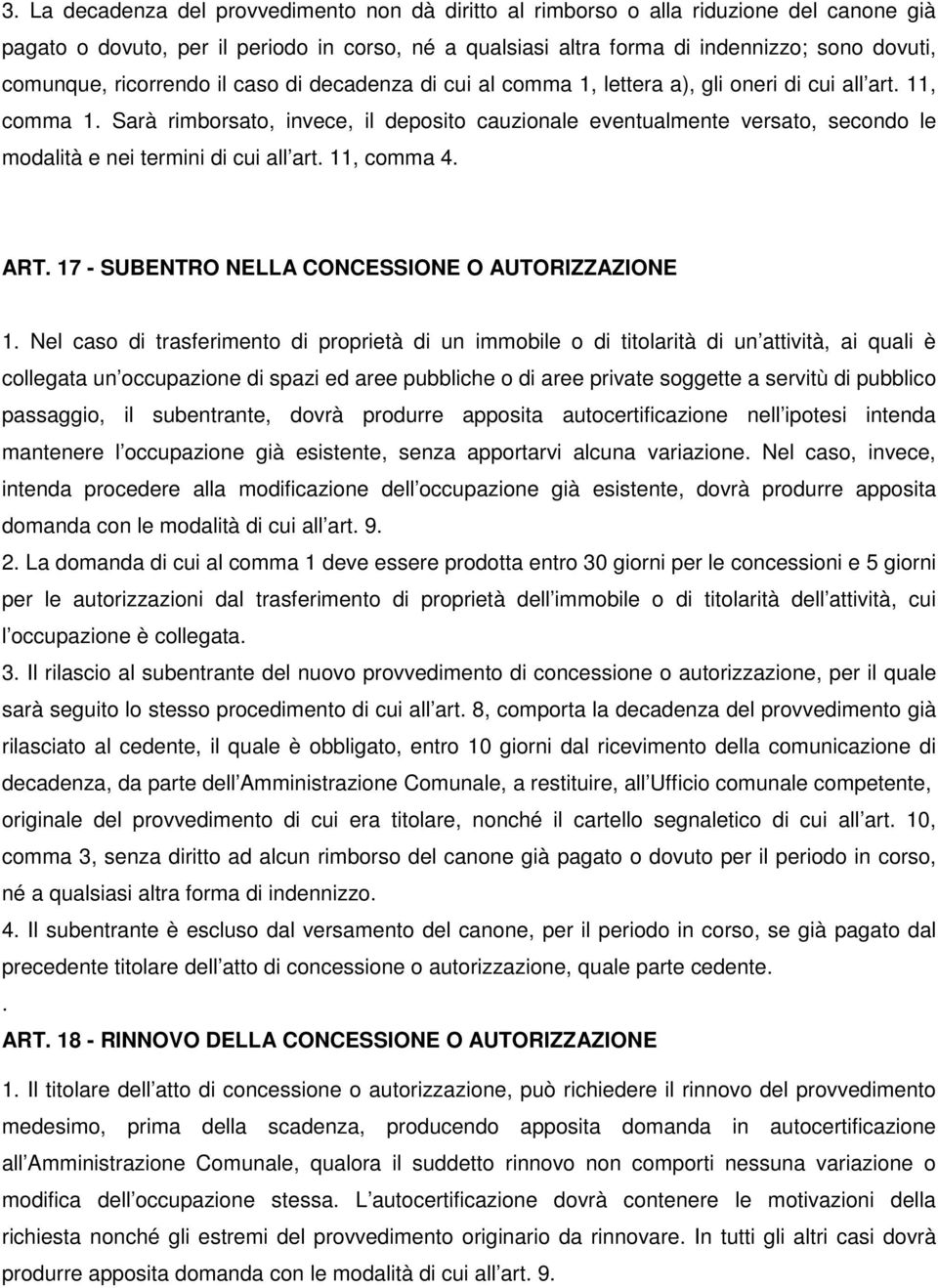 Sarà rimborsato, invece, il deposito cauzionale eventualmente versato, secondo le modalità e nei termini di cui all art. 11, comma 4. ART. 17 - SUBENTRO NELLA CONCESSIONE O AUTORIZZAZIONE 1.