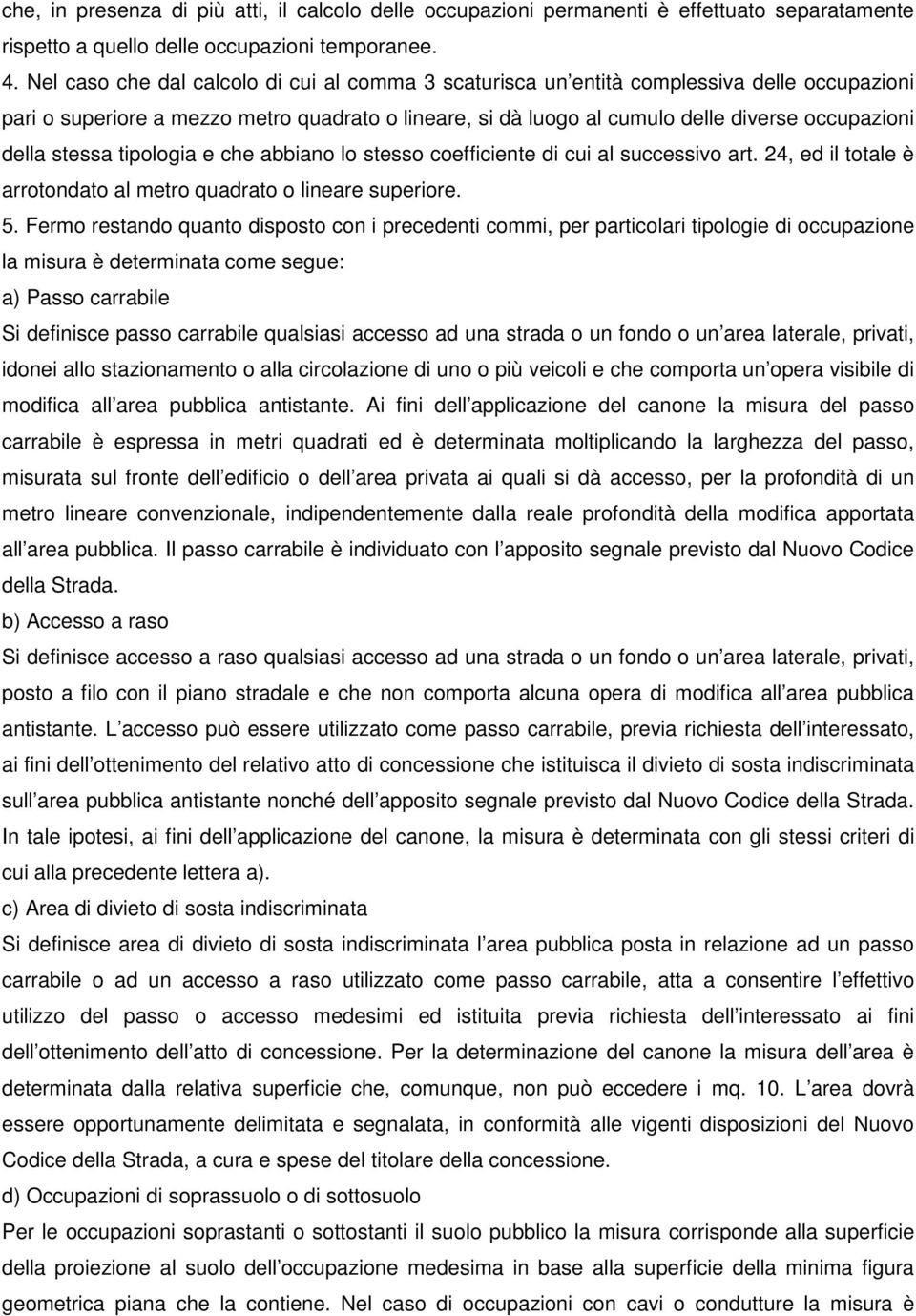 stessa tipologia e che abbiano lo stesso coefficiente di cui al successivo art. 24, ed il totale è arrotondato al metro quadrato o lineare superiore. 5.