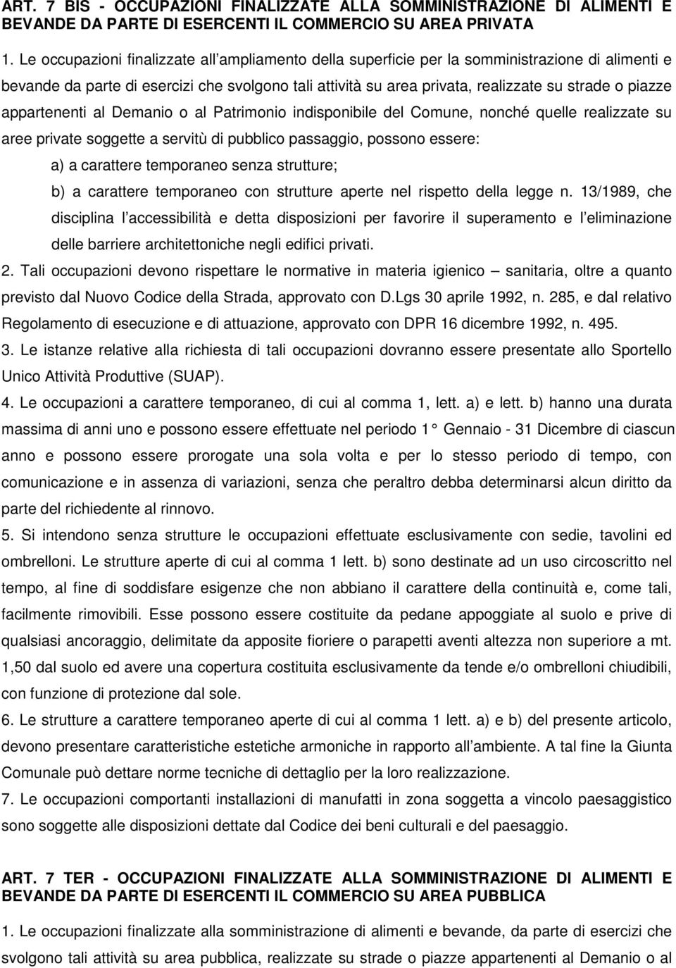 piazze appartenenti al Demanio o al Patrimonio indisponibile del Comune, nonché quelle realizzate su aree private soggette a servitù di pubblico passaggio, possono essere: a) a carattere temporaneo