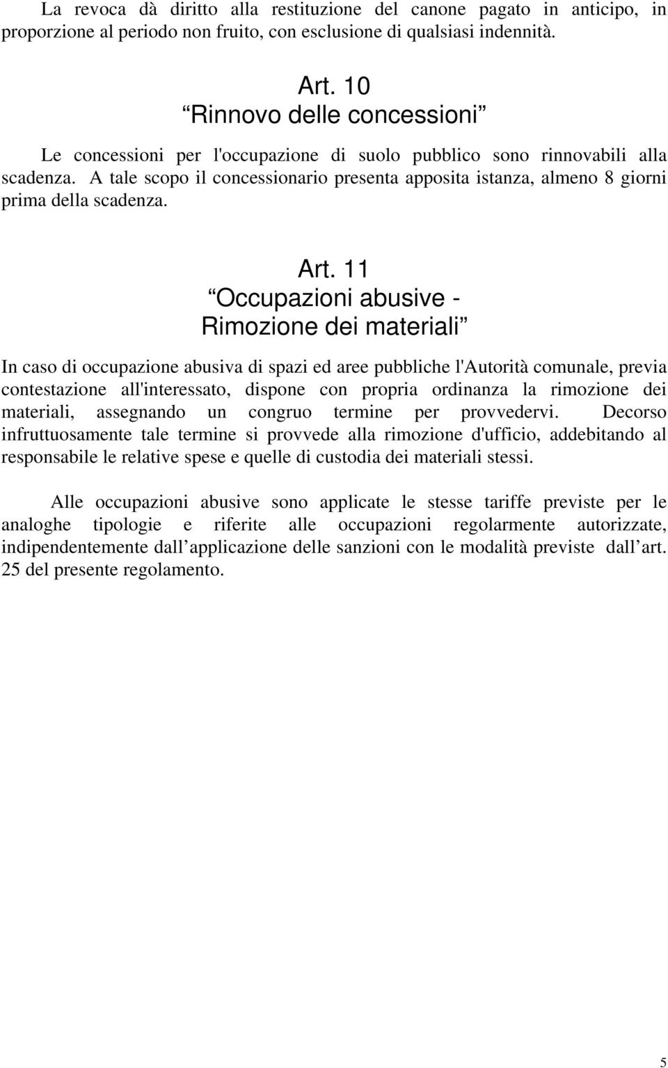 A tale scopo il concessionario presenta apposita istanza, almeno 8 giorni prima della scadenza. Art.