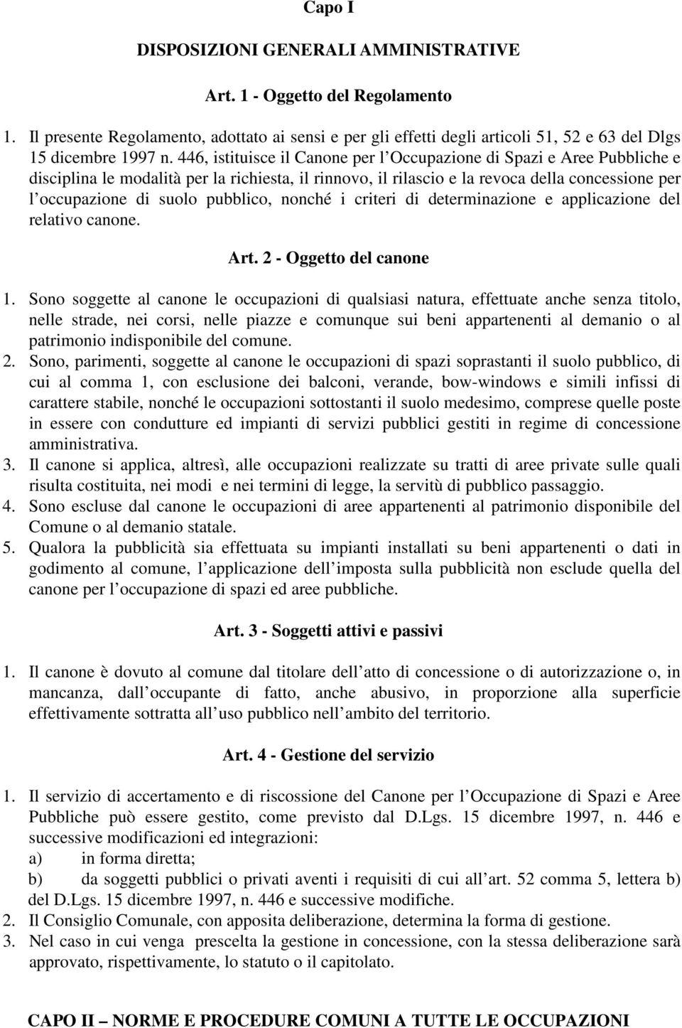 pubblico, nonché i criteri di determinazione e applicazione del relativo canone. Art. 2 - Oggetto del canone 1.