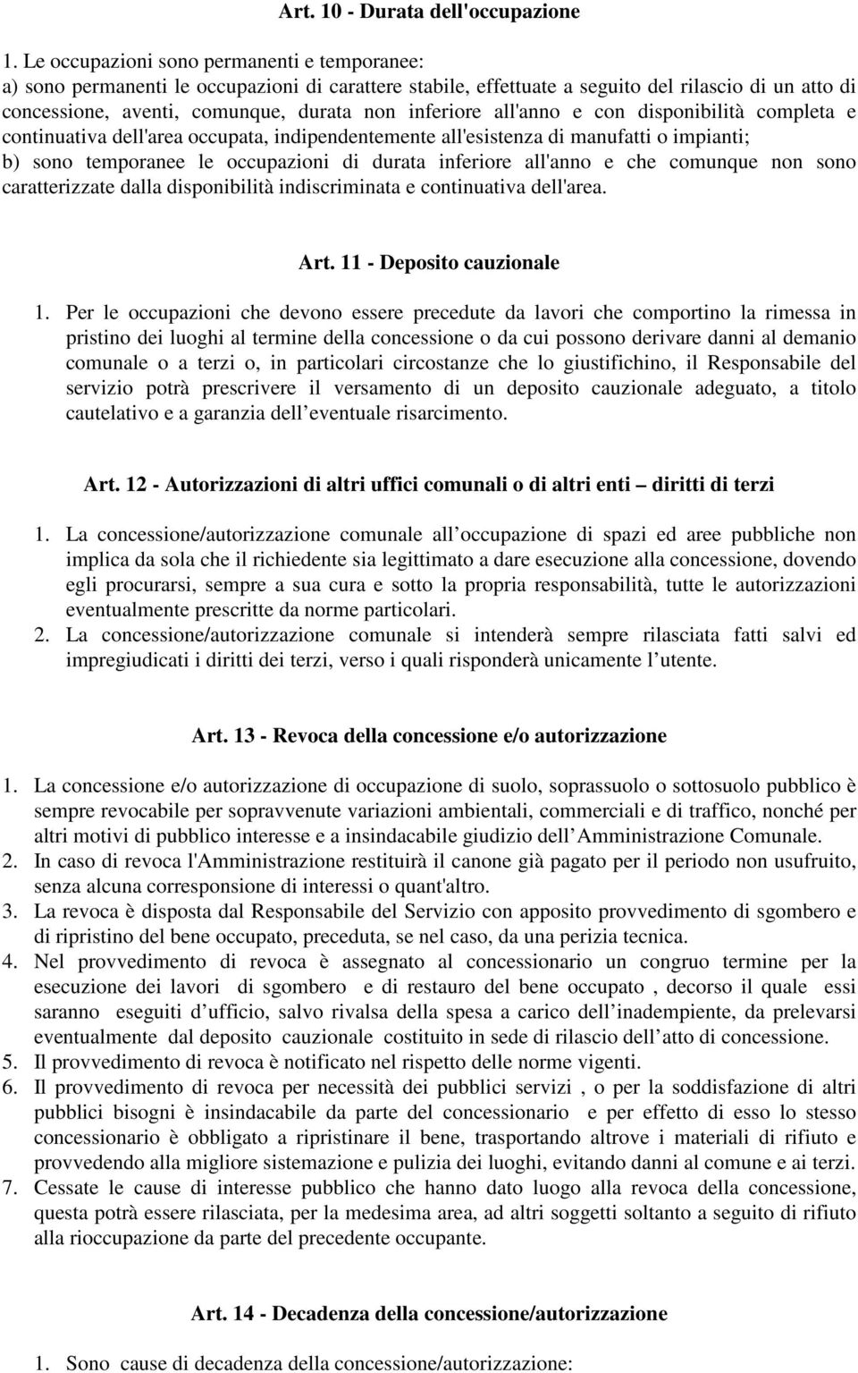 inferiore all'anno e con disponibilità completa e continuativa dell'area occupata, indipendentemente all'esistenza di manufatti o impianti; b) sono temporanee le occupazioni di durata inferiore