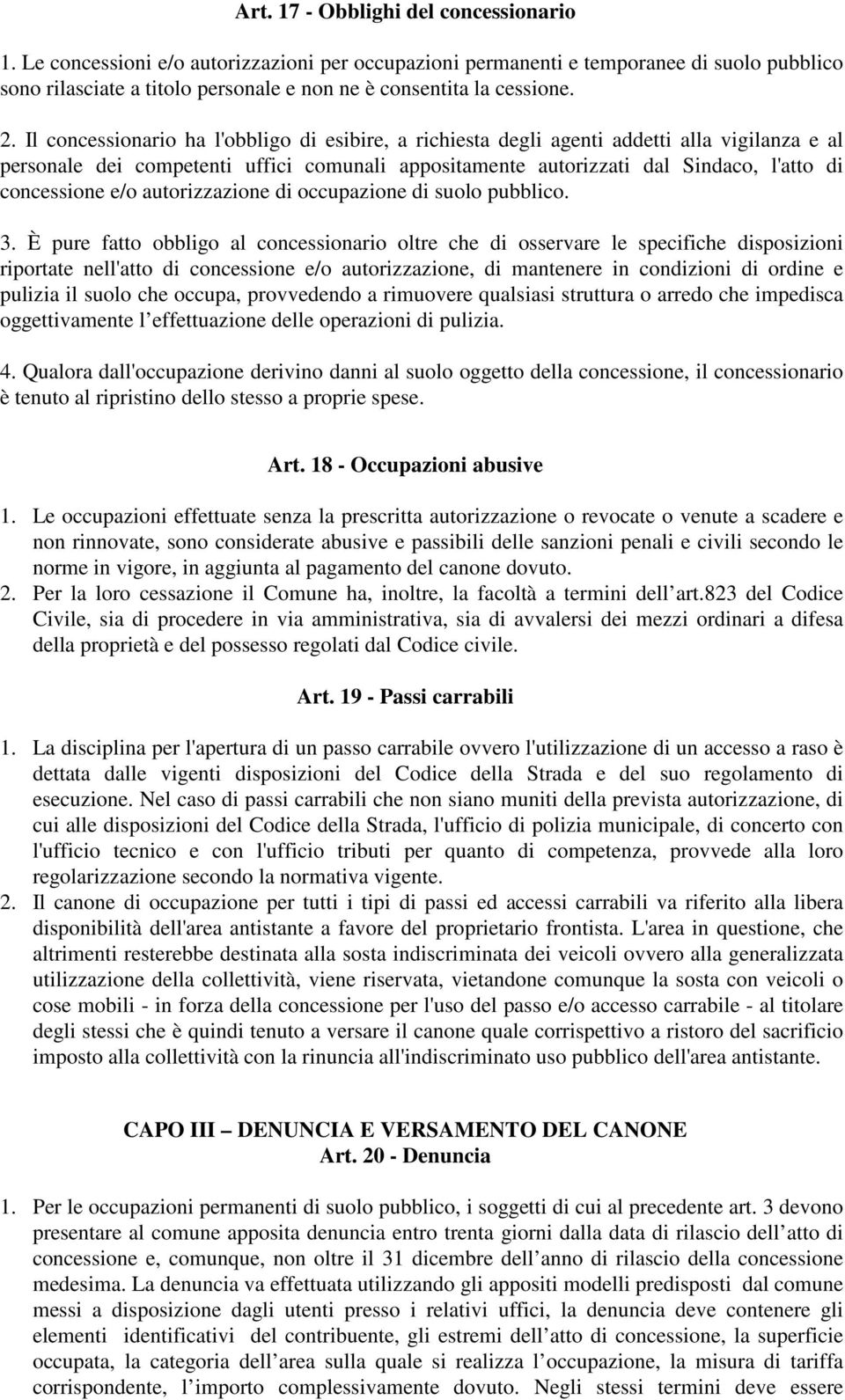 Il concessionario ha l'obbligo di esibire, a richiesta degli agenti addetti alla vigilanza e al personale dei competenti uffici comunali appositamente autorizzati dal Sindaco, l'atto di concessione