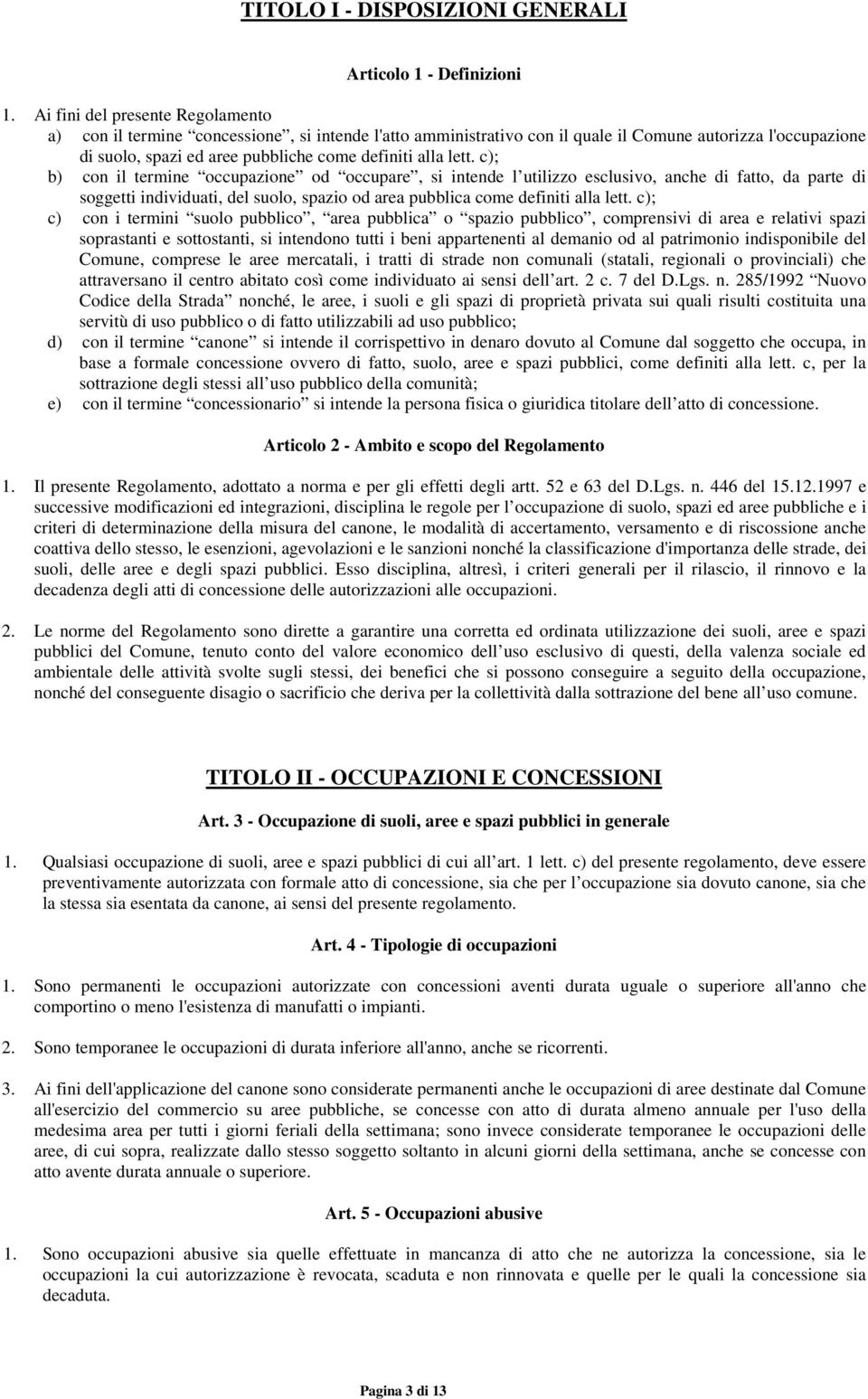 lett. c); b) con il termine occupazione od occupare, si intende l utilizzo esclusivo, anche di fatto, da parte di soggetti individuati, del suolo, spazio od area pubblica come definiti alla lett.