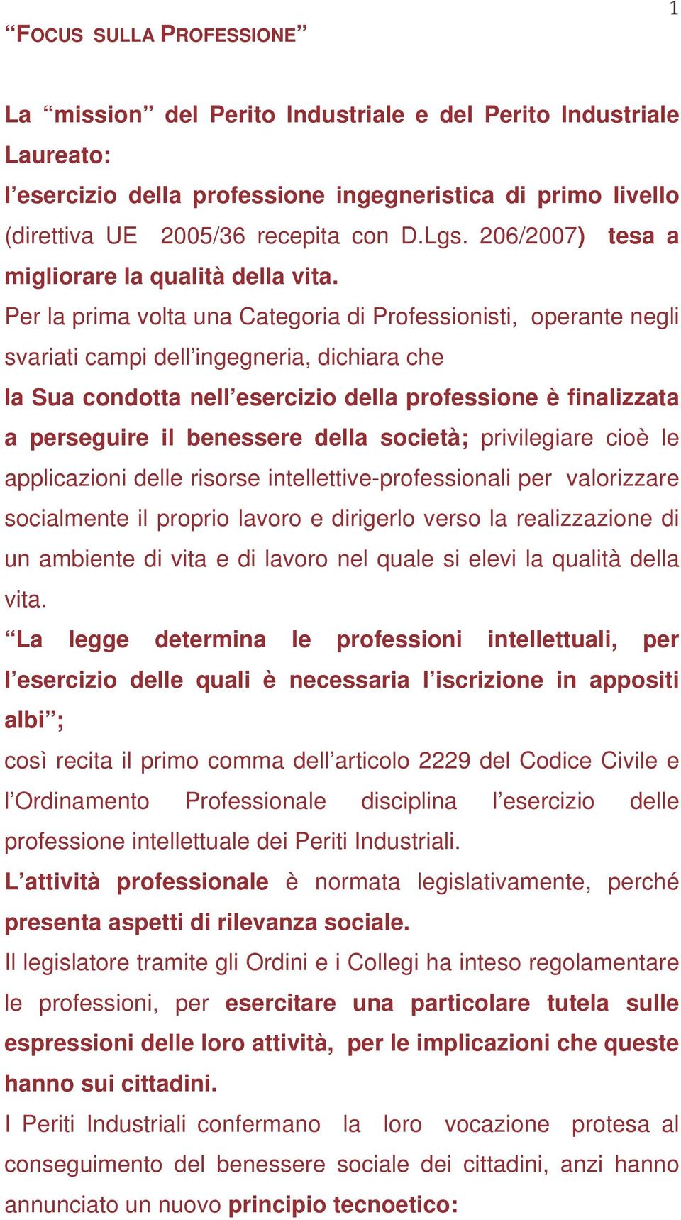 Per la prima volta una Categoria di Professionisti, operante negli svariati campi dell ingegneria, dichiara che la Sua condotta nell esercizio della professione è finalizzata a perseguire il