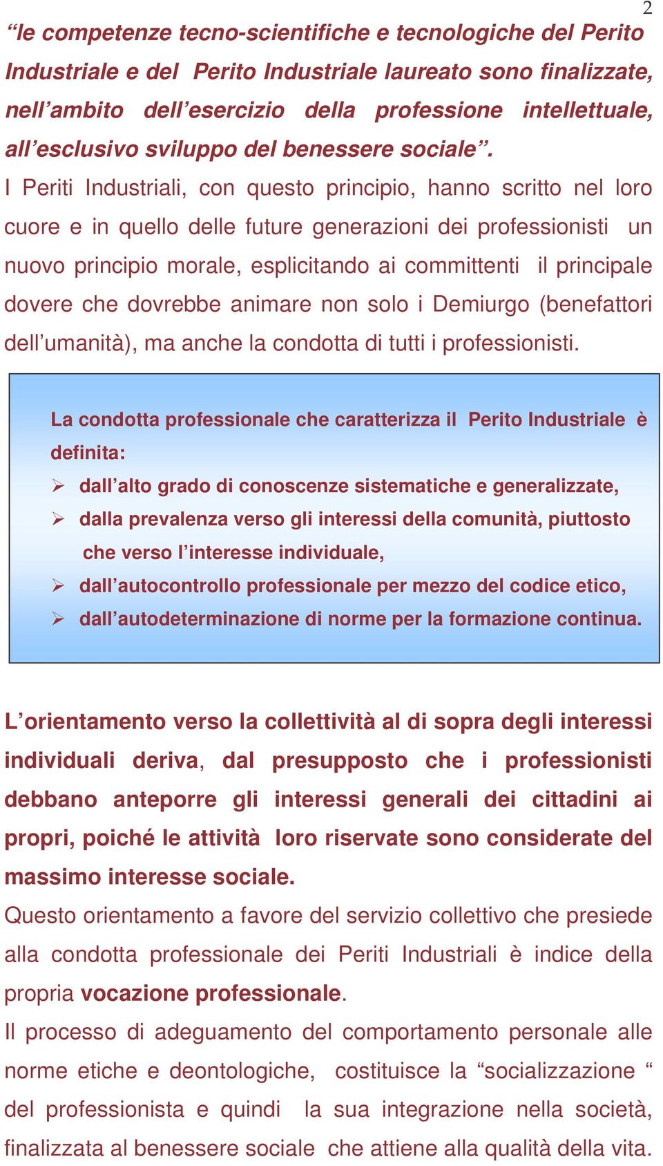 I Periti Industriali, con questo principio, hanno scritto nel loro cuore e in quello delle future generazioni dei professionisti un nuovo principio morale, esplicitando ai committenti il principale