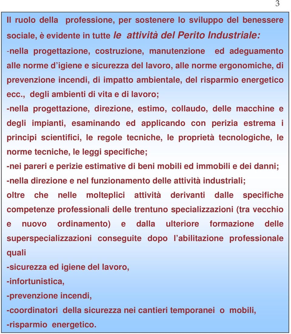 , degli ambienti di vita e di lavoro; -nella progettazione, direzione, estimo, collaudo, delle macchine e degli impianti, esaminando ed applicando con perizia estrema i principi scientifici, le