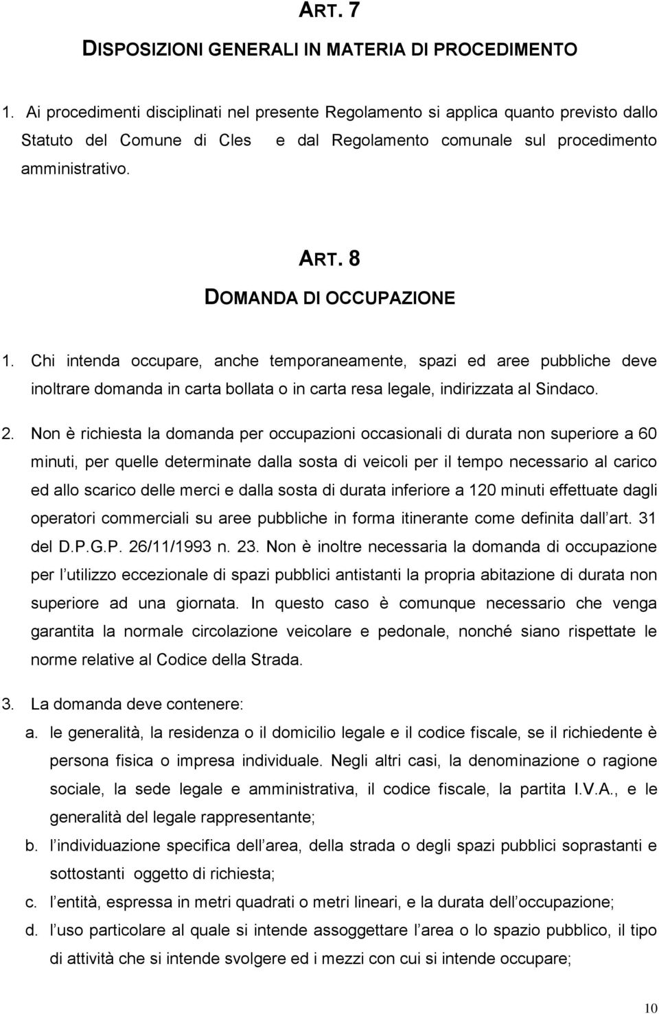 8 DOMANDA DI OCCUPAZIONE 1. Chi intenda occupare, anche temporaneamente, spazi ed aree pubbliche deve inoltrare domanda in carta bollata o in carta resa legale, indirizzata al Sindaco. 2.