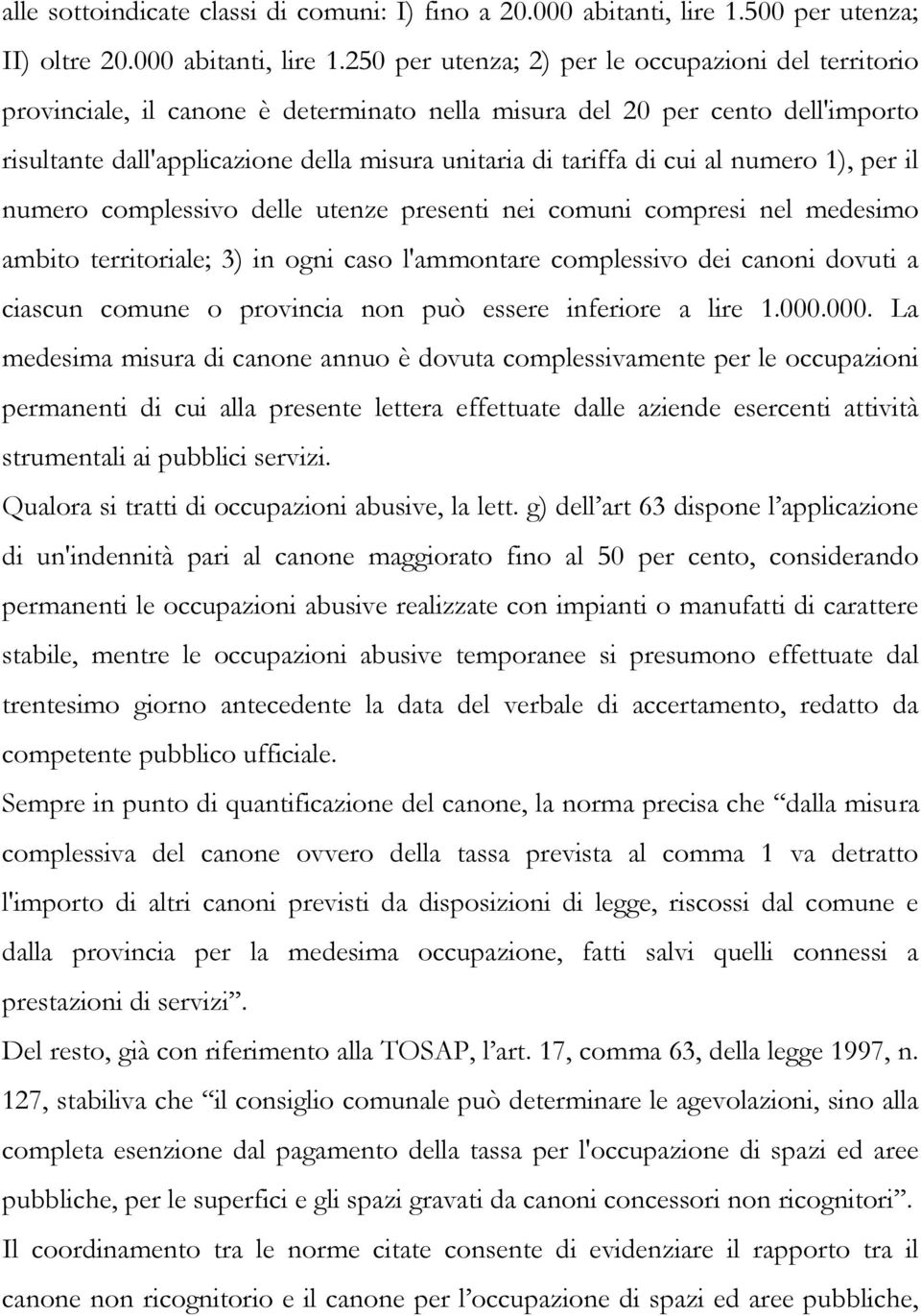 250 per utenza; 2) per le occupazioni del territorio provinciale, il canone è determinato nella misura del 20 per cento dell'importo risultante dall'applicazione della misura unitaria di tariffa di