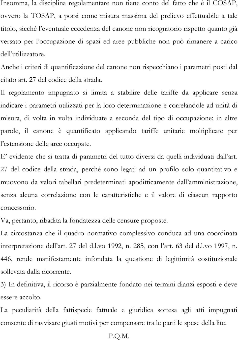 Anche i criteri di quantificazione del canone non rispecchiano i parametri posti dal citato art. 27 del codice della strada.