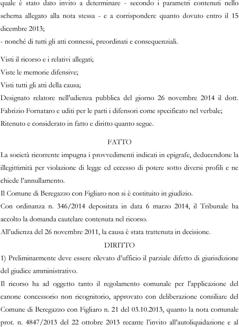 Visti il ricorso e i relativi allegati; Viste le memorie difensive; Visti tutti gli atti della causa; Designato relatore nell'udienza pubblica del giorno 26 novembre 2014 il dott.