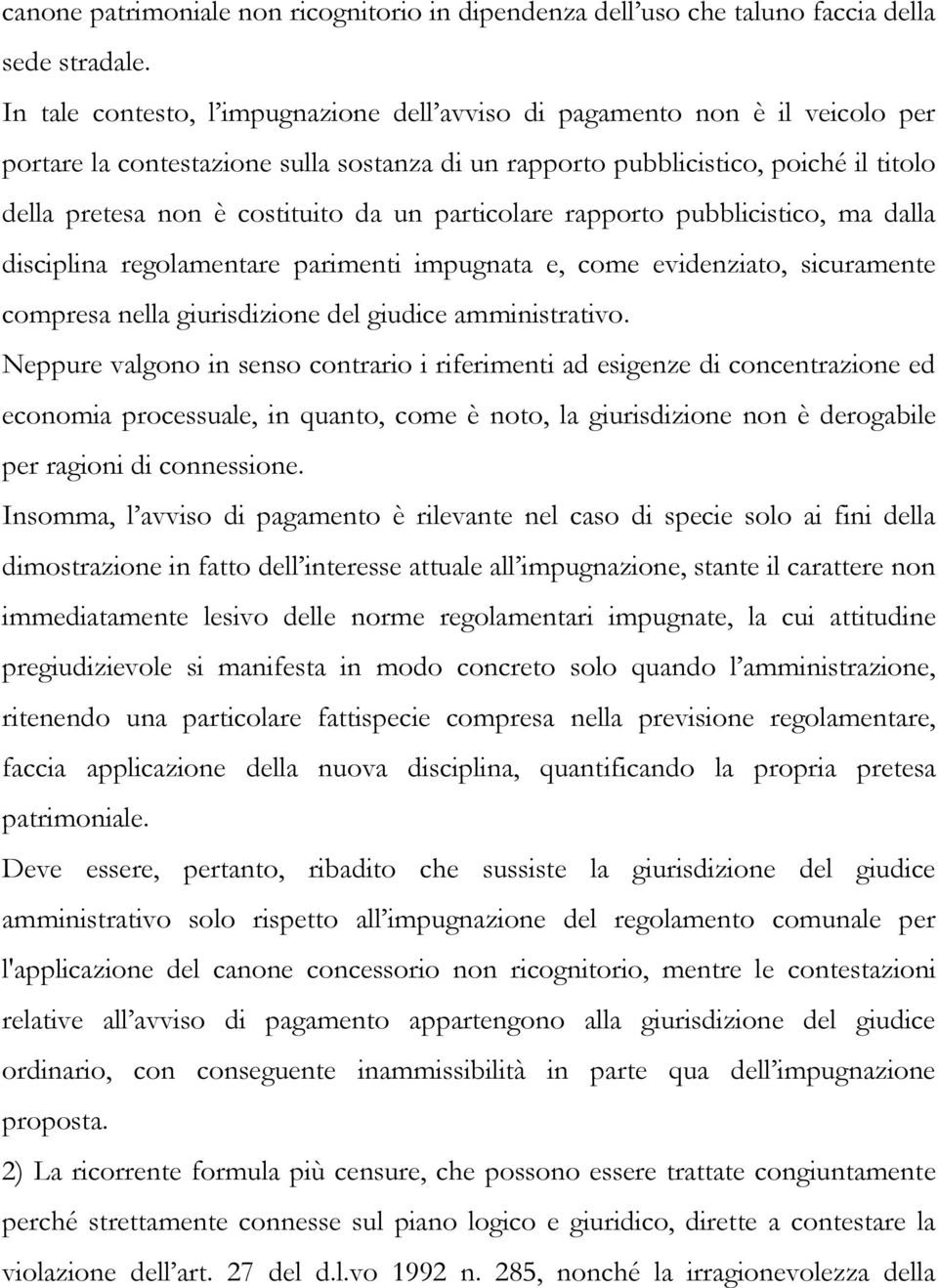 un particolare rapporto pubblicistico, ma dalla disciplina regolamentare parimenti impugnata e, come evidenziato, sicuramente compresa nella giurisdizione del giudice amministrativo.