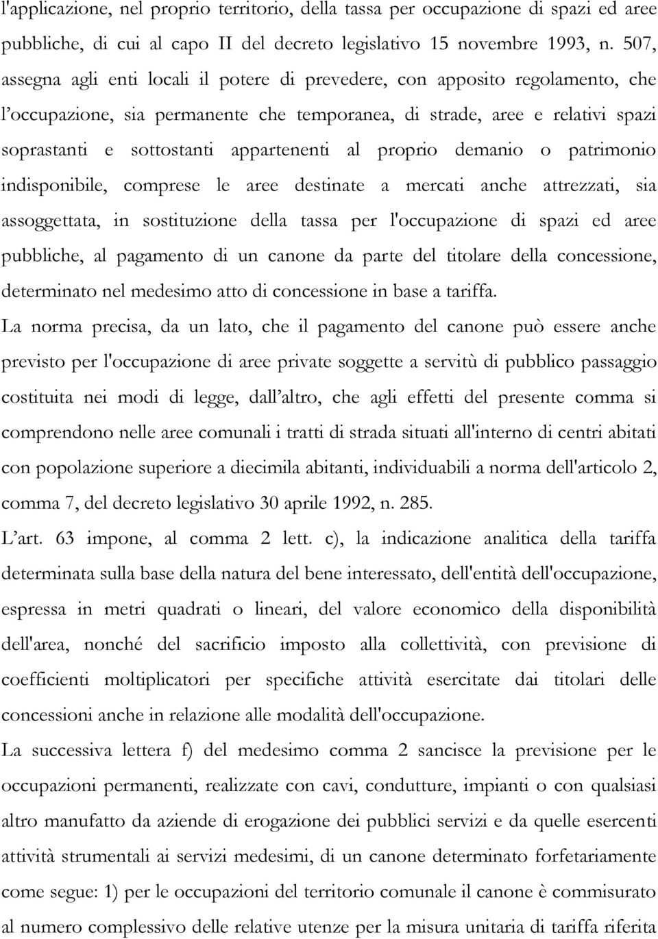 appartenenti al proprio demanio o patrimonio indisponibile, comprese le aree destinate a mercati anche attrezzati, sia assoggettata, in sostituzione della tassa per l'occupazione di spazi ed aree