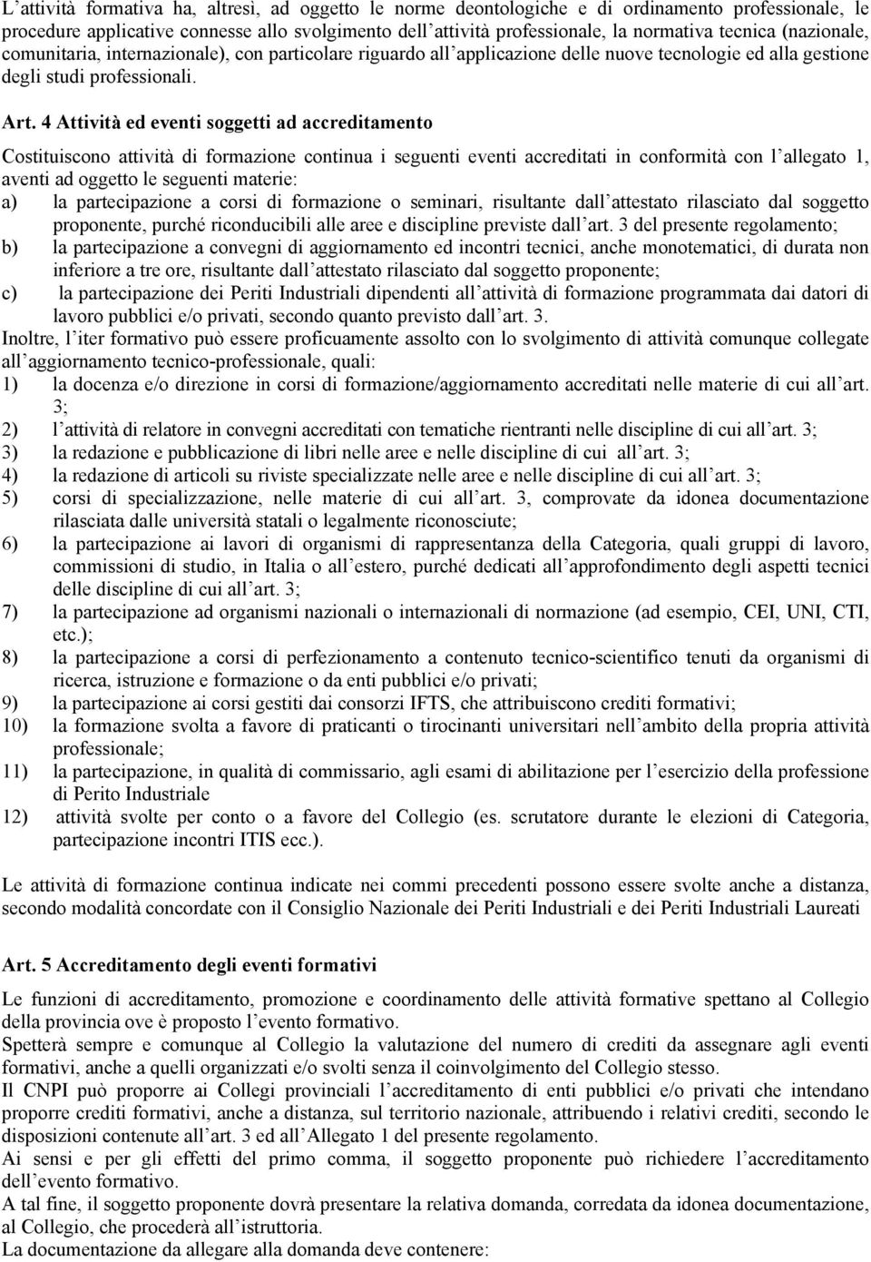 4 Attività ed eventi soggetti ad accreditamento Costituiscono attività di formazione continua i seguenti eventi accreditati in conformità con l allegato 1, aventi ad oggetto le seguenti materie: a)