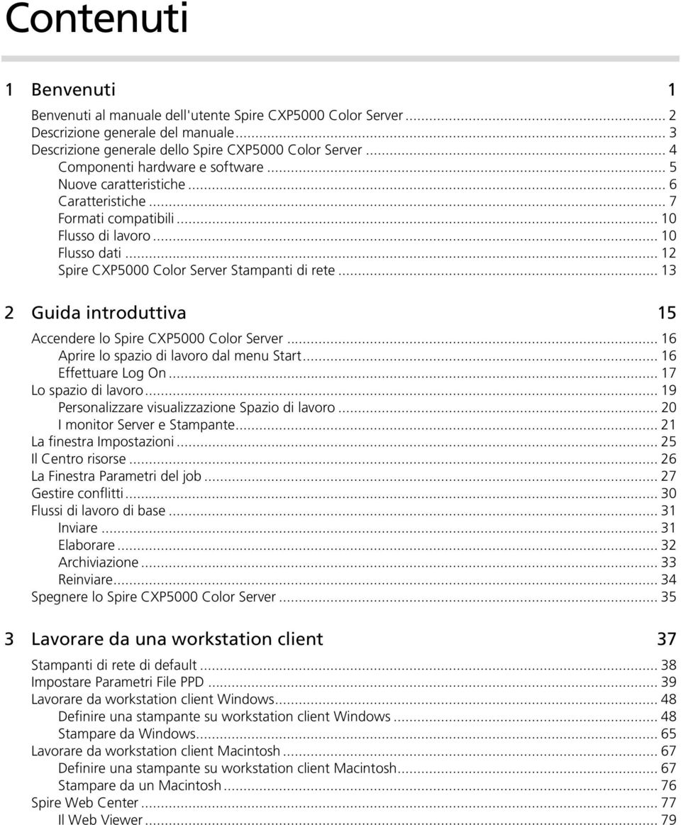 .. 13 2 Guida introduttiva 15 Accendere lo Spire CXP5000 Color Server... 16 Aprire lo spazio di lavoro dal menu Start... 16 Effettuare Log On... 17 Lo spazio di lavoro.